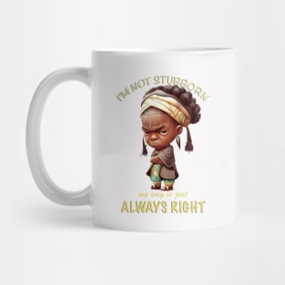 Character I'm Not Stubborn My Way Is Just Always Right Cute Adorable Funny Quote Mug